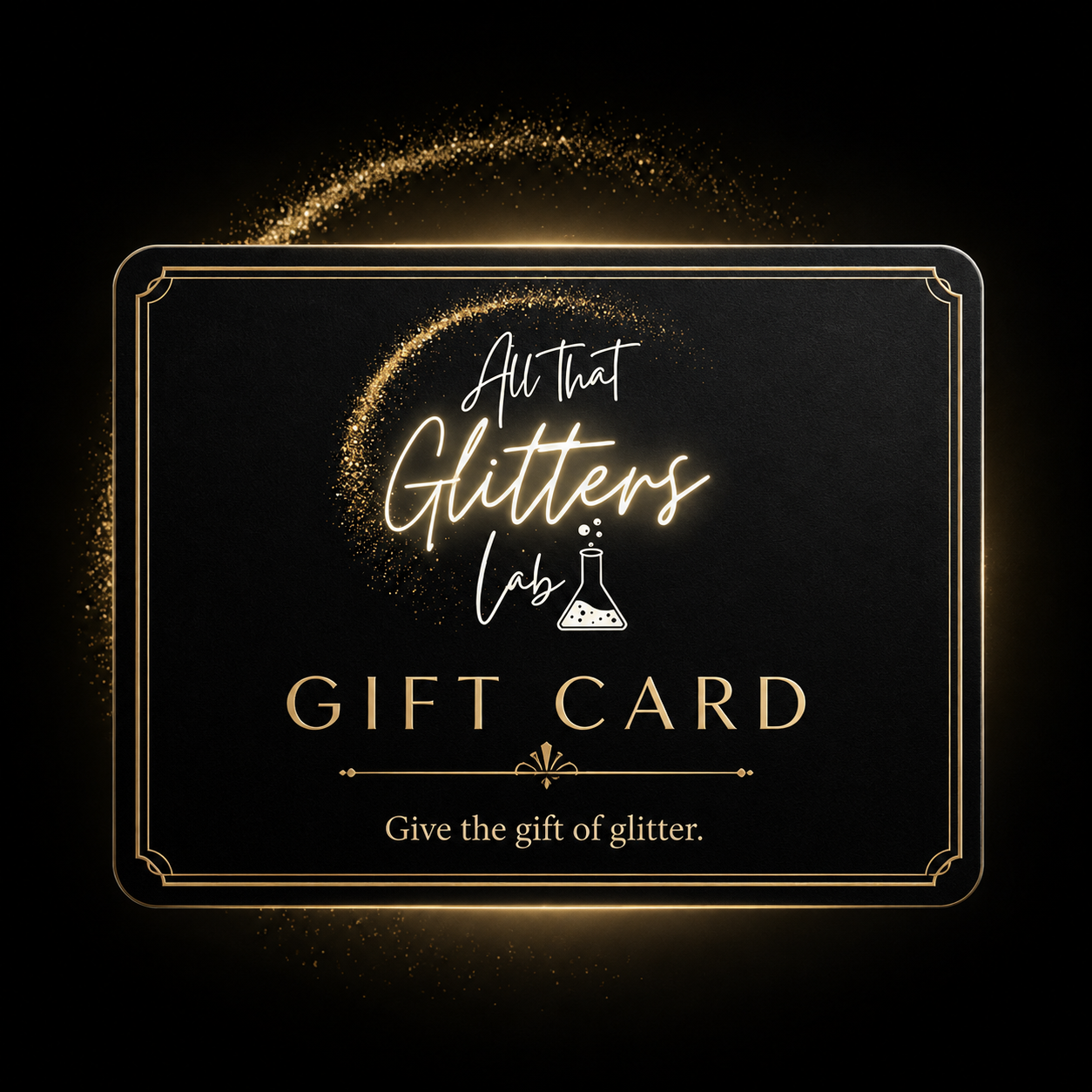 A black gift card with elegant gold borders and glowing gold text reading 'All that Glitters Lab GIFT CARD' and 'Give the gift of glitter.' on a black background with subtle gold sparkle effects.